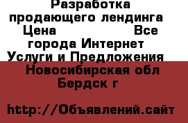 	Разработка продающего лендинга › Цена ­ 5000-10000 - Все города Интернет » Услуги и Предложения   . Новосибирская обл.,Бердск г.